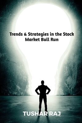 Trends & Strategies in the Stock Market Bull Run by Raj, Tushar