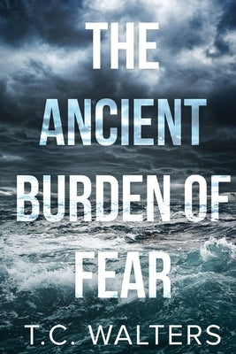 The Ancient Burden of Fear by Walters, T. C.