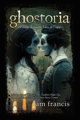 Ghostoria: Vintage Romantic Tales of Fright by Francis, Tam