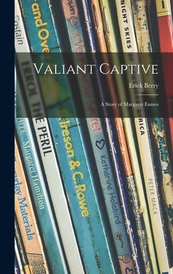 Valiant Captive; a Story of Margaret Eames by Berry, Erick 1892-