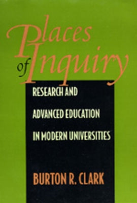 Places of Inquiry: Research and Advanced Education in Modern Universities by Clark, Burton R.