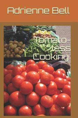 Tomato-less Cooking by Bell, Adrienne Y.