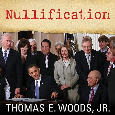 Nullification Lib/E: How to Resist Federal Tyranny in the 21st Century by Woods, Thomas E.