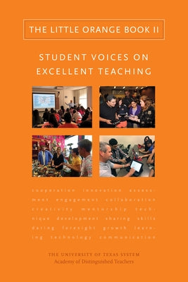 The Little Orange Book II: Student Voices on Excellent Teaching by University of Texas System Academy of Di