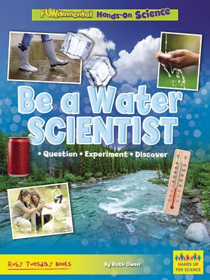 Be a Water Scientist: Question, Experiment, Discover by Owen, Ruth