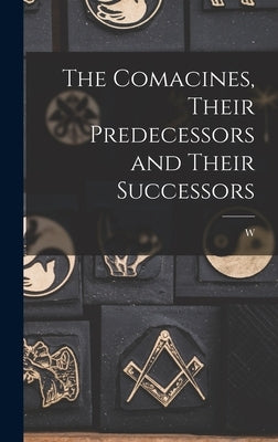 The Comacines, Their Predecessors and Their Successors by Ravenscroft, W. B. 1848