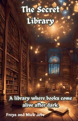 The Secret Library by Jobe, Freya And Mick