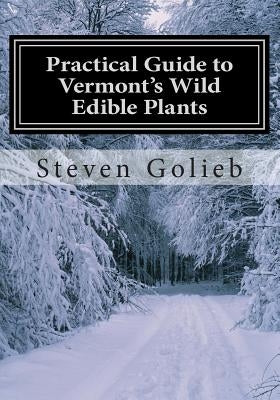 Practical Guide to Vermont's Wild Edible Plants: A Survival Guide by Golieb, Steven C.