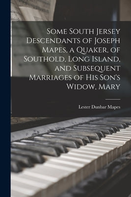 Some South Jersey Descendants of Joseph Mapes, a Quaker, of Southold, Long Island, and Subsequent Marriages of His Son's Widow, Mary by Mapes, Lester Dunbar 1866-