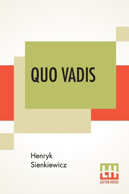 Quo Vadis: A Narrative Of The Time Of Nero, Translated From The Polish By Jeremiah Curtin by Sienkiewicz, Henryk