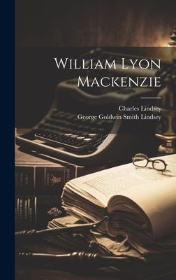 William Lyon Mackenzie by Lindsey, Charles