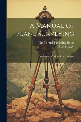 A Manual of Plane Surveying: Confined to Work With the Compass by Bagot, Thomas