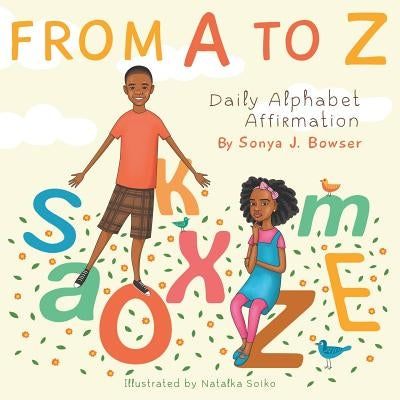 From A to Z: Daily Alphabet Affirmation Book by Bowser, Sonya J.