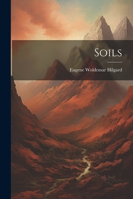 Soils by Hilgard, Eugene Woldemar