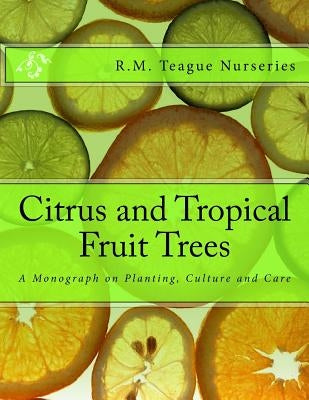 Citrus and Tropical Fruit Trees: A Monograph on Planting, Culture and Care by Chambers, Roger