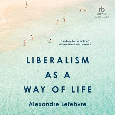 Liberalism as a Way of Life by Lefebvre, Alexandre