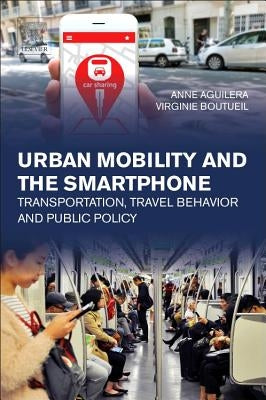 Urban Mobility and the Smartphone: Transportation, Travel Behavior and Public Policy by Aguilera, Anne