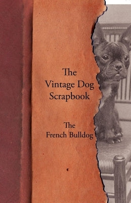 The Vintage Dog Scrapbook - The French Bulldog by Various