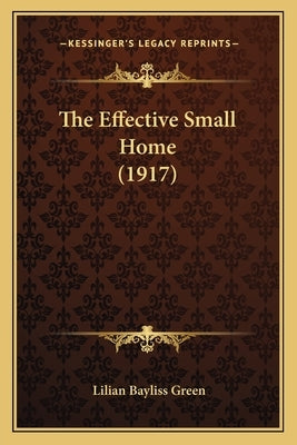 The Effective Small Home (1917) by Green, Lilian Bayliss