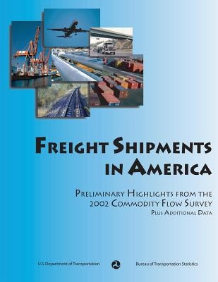 Freight Shipments in America: Preliminary Highlights from the 2002 Commodity Flow Survey by Statistics, Bureau Of Transportation