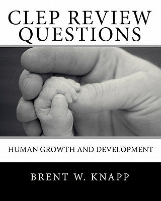 CLEP Review Questions - Human Growth and Development by Knapp, Brent W.