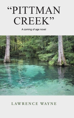 "Pittman Creek": A Coming of Age Novel of Love and Life in Northwest, Florida During World War Ii. by Wayne, Lawrence