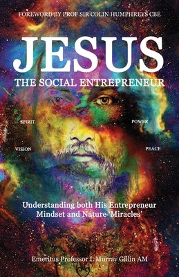 Jesus the Social Entrepreneur: Understanding both His Entrepreneur Mindset and Nature 'Miracles' by Gillin, L. Murray