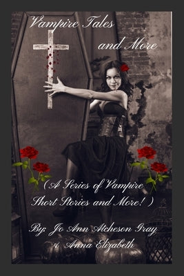 Vampire Tales and More (A Series of Vampire Short Stories and More!) by Atcheson Gray, Jo Ann