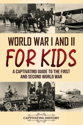 World War I and II for Kids: A Captivating Guide to the First and Second World War by History, Captivating