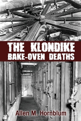 The Klondike Bake-Oven Deaths by Hornblum, Allen M.