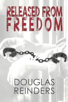 Released from Freedom by Reinders, Douglas