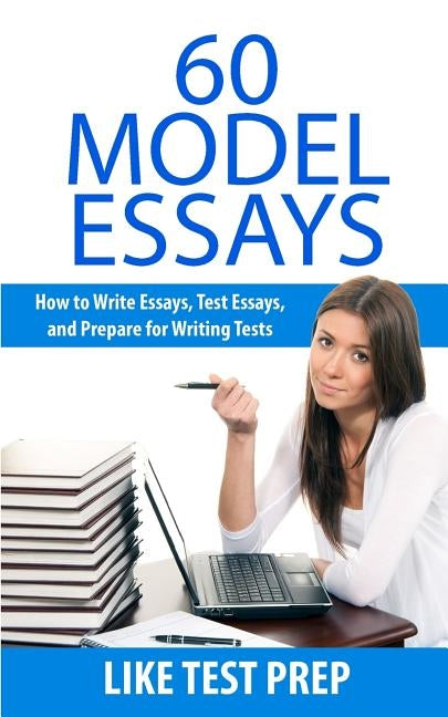 60 Model Essays: for Writing Tests by Like Test Prep