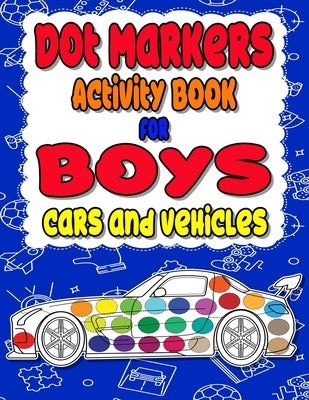 Dot Markers Activity Book for boys Cars and Vehicles: Dot a dot book, Realistic cars dot markers activity books for Preschoolers, Toddlers, Kindergart by Smile, V. Man