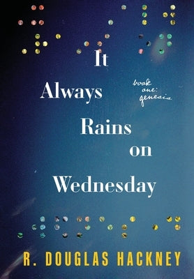 It Always Rains on Wednesday: Book One: Genesis by Hackney, R. Douglas