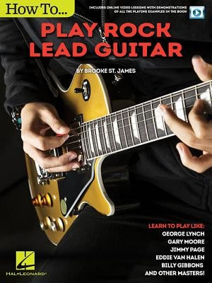 How to Play Rock Lead Guitar: Learn to Play Like George Lynch, Gary Moore, Jimmy Page, Eddie Van Halen, Billy Gibbons & Others by St James Brooke