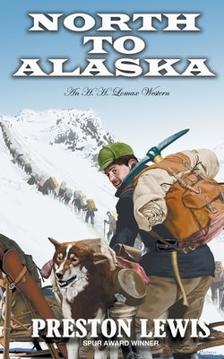 North To Alaska: An H.H. Lomax Western by Lewis, Preston