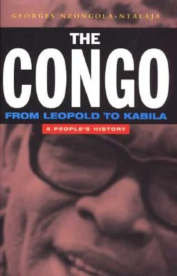 The Congo: From Leopold to Kabila: A People's History by Nzongola-Ntalaja, Georges