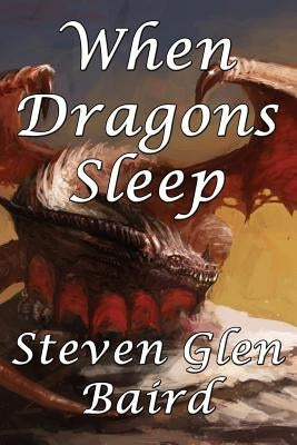 When Dragons Sleep by Baird, Steven Glen