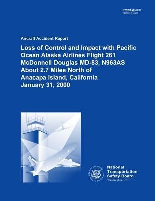 Aircraft Accident Report Loss of Control and Impact with Pacific Ocean Alaska Airlines Flight 261 McDonnell Douglas MD-83, N963AS About 2.7 Miles Nort by National Transportation Safety Board