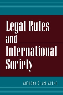 Legal Rules and International Society by Arend, Anthony C.