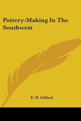 Pottery-Making In The Southwest by Gifford, E. W.