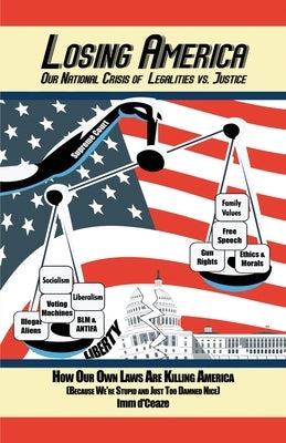 Losing America: Our National Crisis of Legalities vs. Justice by D'Ceaze, IMM