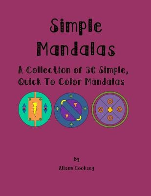 Simple Mandalas: A Collection of 30 Simple, Quick to Color Mandalas by Cooksey, Alison