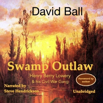 Swamp Outlaw: Henry Berry Lowery and His Civil War Gang by Ball, David