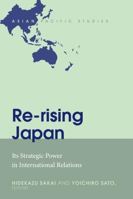 Re-rising Japan: Its Strategic Power in International Relations by Sato, Yoichiro