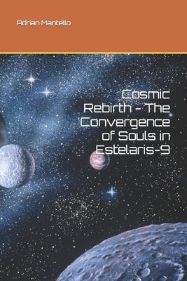 Cosmic Rebirth - The Convergence of Souls in Estelaris-9 by Mantello, Adrian