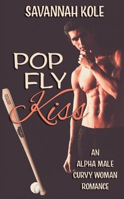 Pop Fly Kiss: An Alpha Male Curvy Woman Romance by Kole, Savannah