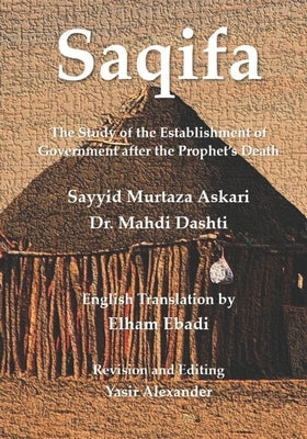 Saqifa: The Study of the Establishment of Government after the Prophet's Death by Dashti, Mahdi