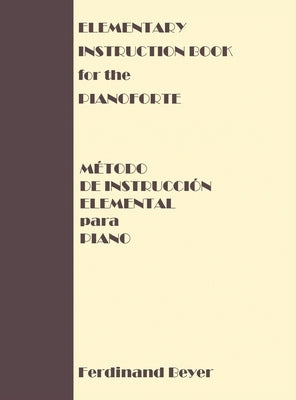 Elementary Instruction Book for the Pianoforte/Metodo de Instruccion Elemental para Piano by Beyer, Ferdinand