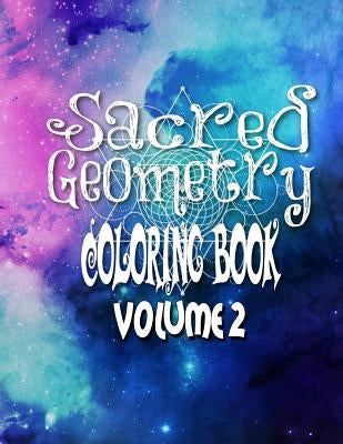 Sacred Geometry Coloring Book Volume 2: The Famous Sacred Geometry Coloring Book You Now Want! by Harris, C. M.